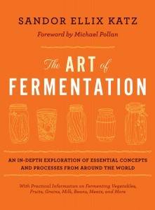 The Art of Fermentation: An in-Depth Exploration of Essential Concepts and Processes from Around the World