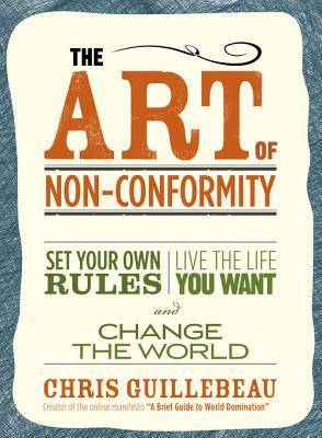 The Art of Non-Conformity: Set Your Own Rules, Live the Life You Want, and Change the World