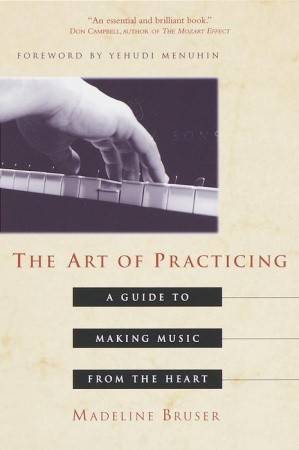 The Art of Practicing: A Guide to Making Music from the Heart