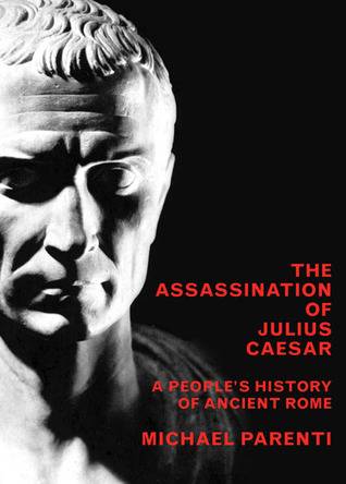 The Assassination Of Julius Caesar: A People's History Of Ancient Rome