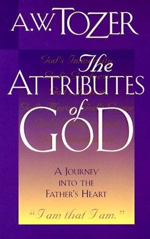 The Attributes of God: A Journey Into the Father's Heart (The Attributes of God, Volume 1)