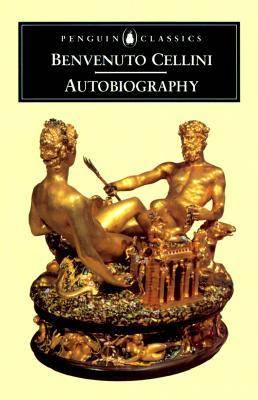 The Autobiography Of Benvenuto Cellini