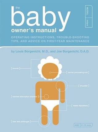 The Baby Owner's Manual: Operating Instructions, Trouble-Shooting Tips & Advice on First-Year Maintenance