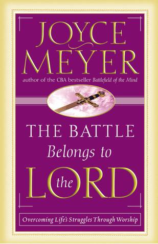 The Battle Belongs to the Lord: Overcoming Life's Struggles Through Worship