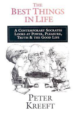 The Best Things in Life: A Contemporary Socrates Looks at Power, Pleasure, Truth & the Good Life