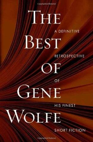 The Best of Gene Wolfe: A Definitive Retrospective of His Finest Short Fiction