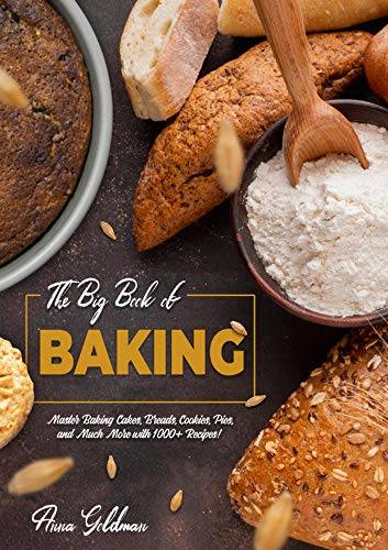 The Big Book of Baking: Master Baking Cakes, Breads, Cookies, Pies, and Much More with 1000+ Recipes!