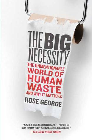 The Big Necessity: The Unmentionable World of Human Waste and Why It Matters