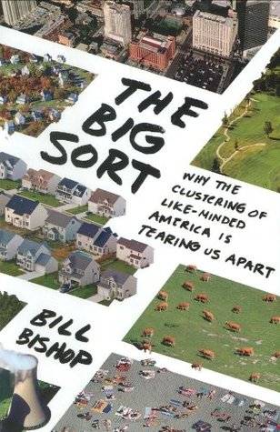 The Big Sort: Why the Clustering of Like-Minded America is Tearing Us Apart