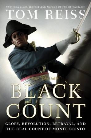 The Black Count: Glory, Revolution, Betrayal, and the Real Count of Monte Cristo