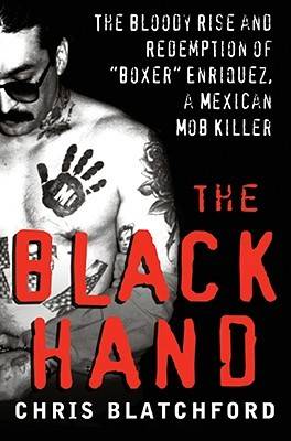 The Black Hand: The Bloody Rise and Redemption of "Boxer" Enriquez, a Mexican Mob Killer