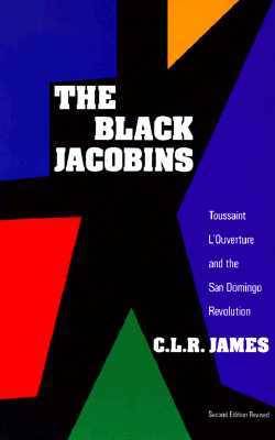 The Black Jacobins: Toussaint L'Ouverture and the San Domingo Revolution