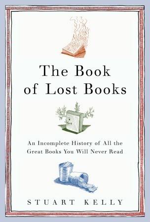 The Book of Lost Books: An Incomplete History of All the Great Books You'll Never Read