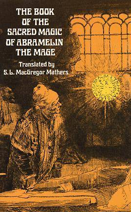 The Book of the Sacred Magic of Abra-Melin, The Mage — As Delivered By Abraham The Jew Unto His Son Lamech — As A Grimoire of The 15th Century