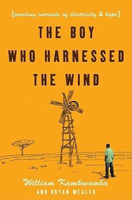 The Boy Who Harnessed the Wind: Creating Currents of Electricity and Hope