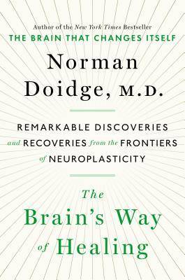 The Brain's Way of Healing: Remarkable Discoveries and Recoveries from the Frontiers of Neuroplasticity