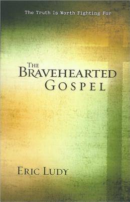 The Bravehearted Gospel: A Life Consumed with the Power of Christ