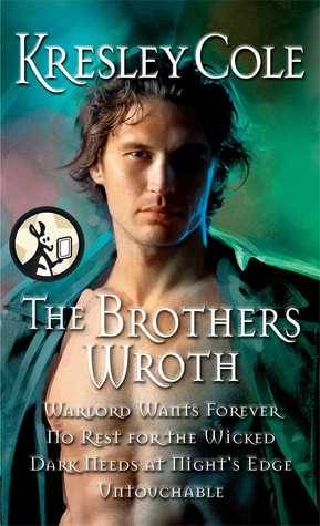 The Brothers Wroth: The Warlord Wants Forever, No Rest For The Wicked, Dark Needs At Night's Edge, Untouchable