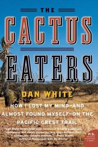 The Cactus Eaters: How I Lost My Mind—and Almost Found Myself—on the Pacific Crest Trail