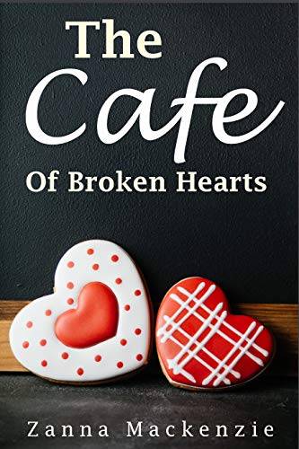 The Cafe Of Broken Hearts: A sweet and clean romance laced with coffee, yummy cakes and secrets