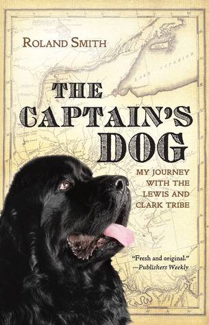 The Captain's Dog: My Journey with the Lewis and Clark Tribe