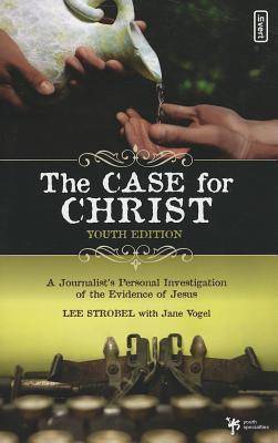 The Case for Christ, Youth Edition: A Journalist's Personal Investigation of the Evidence of Jesus