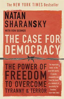 The Case for Democracy: The Power of Freedom to Overcome Tyranny and Terror