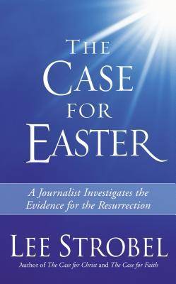 The Case for Easter: A Journalist Investigates the Evidence for the Resurrection