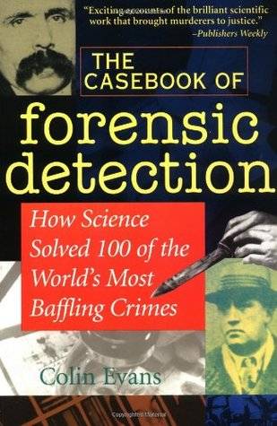 The Casebook of Forensic Detection: How Science Solved 100 of the World's Most Baffling Crimes