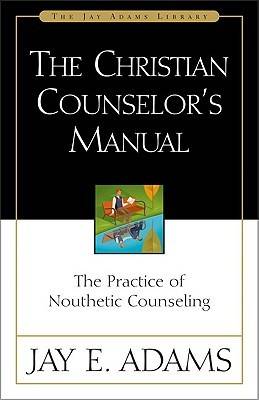 The Christian Counselor's Manual: The Practice of Nouthetic Counseling