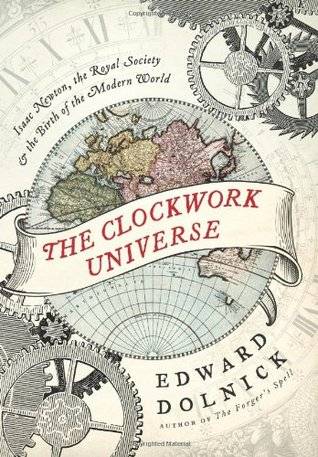 The Clockwork Universe: Isaac Newton, the Royal Society, and the Birth of the Modern World