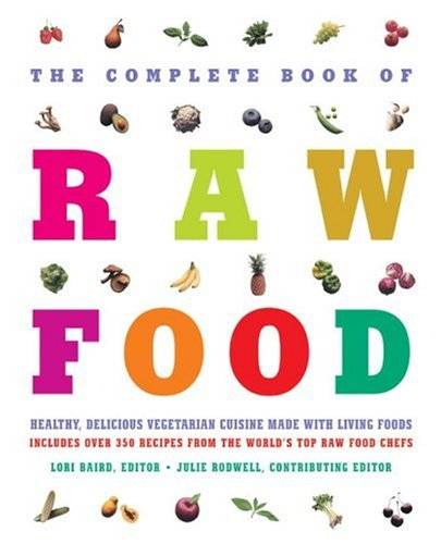 The Complete Book of Raw Food: Healthy, Delicious Vegetarian Cuisine Made with Living Foods