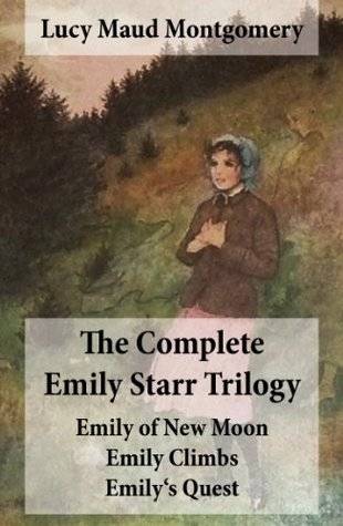 The Complete Emily Starr Trilogy: Emily of New Moon + Emily Climbs + Emily's Quest: Unabridged