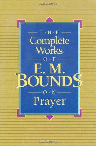 The Complete Works of E.M. Bounds on Prayer