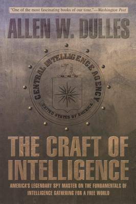 The Craft of Intelligence: America's Legendary Spy Master on the Fundamentals of Intelligence Gathering for a Free World