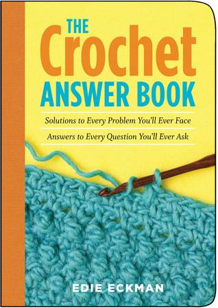 The Crochet Answer Book: Solutions to Every Problem You'll Ever Face; Answers to Every Question You'll Ever Ask