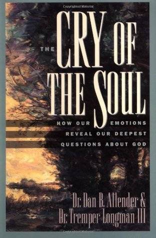 The Cry of the Soul: How Our Emotions Reveal Our Deepset Questions about God