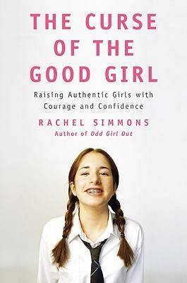 The Curse of the Good Girl: Raising Authentic Girls with Courage and Confidence