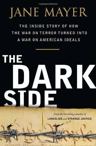 The Dark Side: The Inside Story of How the War on Terror Turned Into a War on American Ideals