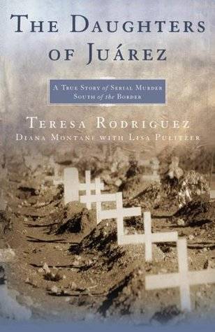 The Daughters of Juarez: A True Story of Serial Murder South of the Border