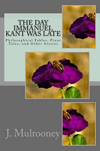 The Day Immanuel Kant was Late: Philosophical Fables, Pious Tales, and Other Stories