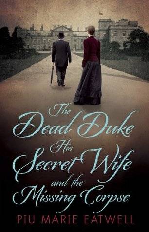 The Dead Duke, His Secret Wife And The Missing Corpse: An Extraordinary Edwardian Case of Deception and Intrigue