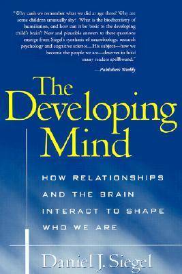 The Developing Mind: How Relationships and the Brain Interact to Shape Who We Are