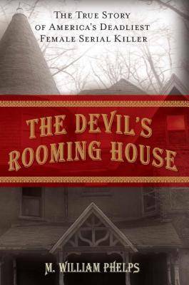 The Devil's Rooming House: The True Story of America's Deadliest Female Serial Killer