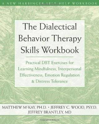 The Dialectical Behavior Therapy Workbook: Practical DBT Exercises for Learning Mindfulness, Interpersonal Effectiveness, Emotion Regulation, And Distress Tolerance