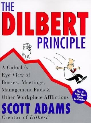 The Dilbert Principle : A Cubicle's-Eye View of Bosses, Meetings, Management Fads & Other Workplace Afflictions