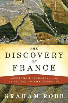 The Discovery of France: A Historical Geography from the Revolution to the First World War