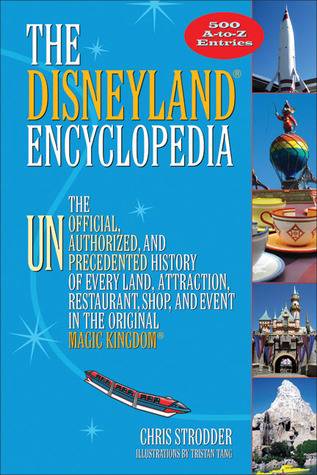 The Disneyland® Encyclopedia: The Unofficial, Unauthorized, and Unprecedented History of Every Land, Attraction, Restaurant, Shop, and Event in the Original Magic Kingdom®