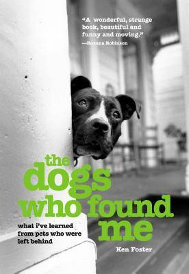 The Dogs Who Found Me: What I've Learned from Pets Who Were Left Behind