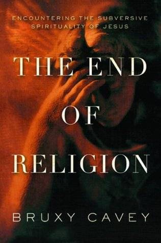 The End of Religion: Encountering the Subversive Spirituality of Jesus